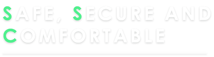 SAFE, SECURE AND COMFORTABLE